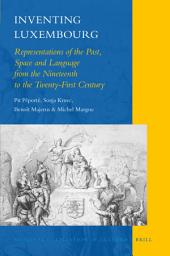 Icon image Inventing Luxembourg: Representations of the Past, Space and Language from the Nineteenth to the Twenty-First Century