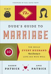 Icon image The Dude's Guide to Marriage: Ten Skills Every Husband Must Develop to Love His Wife Well