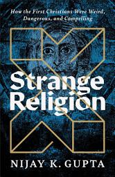 Icon image Strange Religion: How the First Christians Were Weird, Dangerous, and Compelling