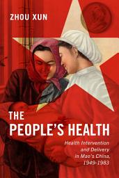 Icon image The People's Health: Health Intervention and Delivery in Mao's China 1949-1983