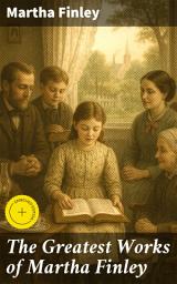 Icon image The Greatest Works of Martha Finley: Enriched edition. 35+ Books (Illustrated) - The Complete Elsie Dinsmore Series & Mildred Keith Collection