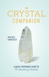 Icon image The Crystal Companion: A Quick-Reference Guide to 75 Healing Stones