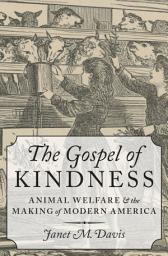 Icon image The Gospel of Kindness: Animal Welfare and the Making of Modern America