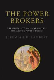 Icon image The Power Brokers: The Struggle to Shape and Control the Electric Power Industry