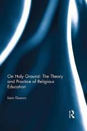 Icon image On Holy Ground: The Theory and Practice of Religious Education