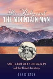 Icon image Lady and the Mountain Man: Isabella Bird, Rocky Mountain Jim, and their Unlikely Friendship