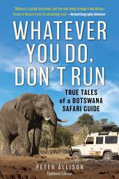 Icon image Whatever You Do, Don't Run: True Tales of a Botswana Safari Guide, Edition 3
