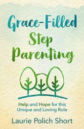 Icon image Grace-Filled Stepparenting: Help and Hope for This Unique and Loving Role