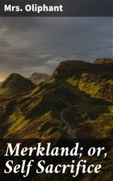 Icon image Merkland; or, Self Sacrifice: A Tale of Sacrifice, Duty, and Family Secrets in Victorian Scotland