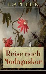 Icon image Reise nach Madagaskar: Nebst einer Biographie der Verfasserin, nach ihren eigenen Aufzeichnungen (Ihre letzte Reise)