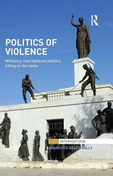 Icon image Politics of Violence: Militancy, International Politics, Killing in the name