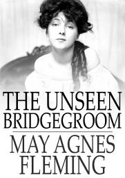 Icon image The Unseen Bridgegroom: Or, Wedded for a Week
