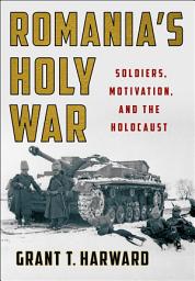 Icon image Romania's Holy War: Soldiers, Motivation, and the Holocaust