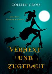 Icon image Verhext und zugebaut: Verhexte Westwick-Krimis #1
