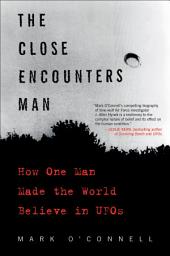 Icon image The Close Encounters Man: How One Man Made the World Believe in UFOs
