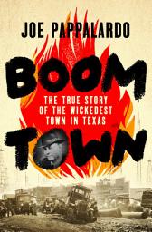 Icon image Boomtown: The True Story of the Wickedest Town in Texas