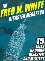 Icon image The Fred M. White Disaster MEGAPACK ®: 15 Tales of Doom, Disaster, and Mystery