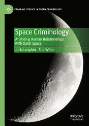 Icon image Space Criminology: Analysing Human Relationships with Outer Space
