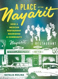 Icon image A Place at the Nayarit: How a Mexican Restaurant Nourished a Community