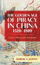 Icon image The Golden Age of Piracy in China, 1520–1810: A Short History with Documents