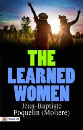 Icon image The Learned Women: The Learned Women: Moliere's Satirical Exploration of Gender and Knowledge by Jean-Baptiste Poquelin Moliere
