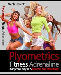 Icon image Plyometrics Fitness Adrenaline: Jump Your Way to a Slimmer and Fitter Body