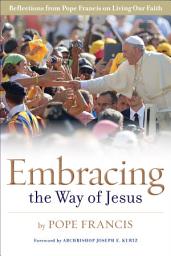 Icon image Embracing the Way of Jesus: Reflections from Pope Francis on Living Our Faith