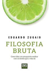 Icon image Filosofia Bruta: Como lidar um pouquinho melhor com os limões que a vida dá