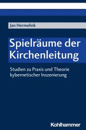 Icon image Spielräume der Kirchenleitung: Studien zu Praxis und Theorie kybernetischer Inszenierung