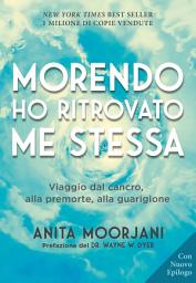 Icon image Morendo ho ritrovato me stessa. Nuova Edizione: Viaggio dal cancro, alla premorte, alla guarigione.