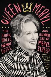 Icon image Queen Meryl: The Iconic Roles, Heroic Deeds, and Legendary Life of Meryl Streep
