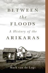 Icon image Between the Floods: A History of the Arikaras