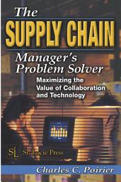Icon image The Supply Chain Manager's Problem-Solver: Maximizing the Value of Collaboration and Technology