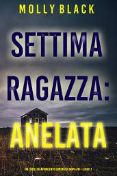 Icon image Settima Ragazza: Anelata (Un Thriller Avvincente con Maya Gray, FBI—Libro 7)