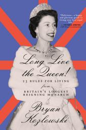 Icon image Long Live the Queen: 23 Rules for Living from Britain’s Longest-Reigning Monarch