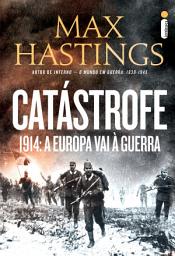 Icon image Catástrofe: 1914: a Europa vai a guerra
