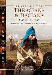 Icon image Armies of the Thracians & Dacians, 500 BC–AD 150: History, Organization & Equipment