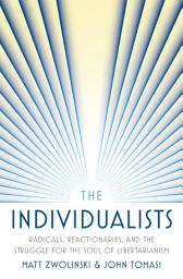 Icon image The Individualists: Radicals, Reactionaries, and the Struggle for the Soul of Libertarianism