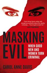 Icon image Masking Evil: When Good Men and Women Turn Criminal