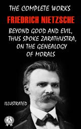 Icon image The Complete Works of Friedrich Nietzsche: Thus Spoke Zarathustra, Beyond Good and Evil, On The Genealogy of Morals and others. Illustrated: Thus Spoke Zarathustra, Beyond Good and Evil, The Genealogy of Morals and other