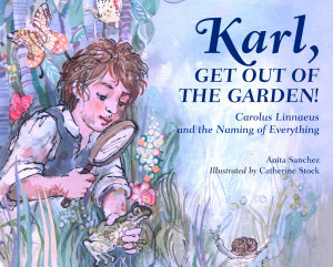 Icon image Karl, Get Out of the Garden!: Carolus Linnaeus and the Naming of Everything