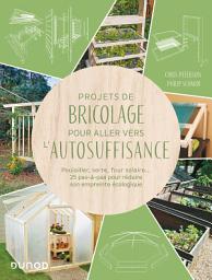 Icon image Projets de bricolage pour aller vers l'autosuffisance: Poulailler, serre, composteur... 25 pas-à-pas pour réduire son empreinte écologique