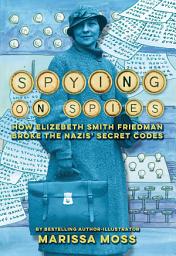 Icon image Spying on Spies: How Elizebeth Smith Friedman Broke the Nazis' Secret Codes