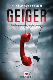 Icon image Geiger: Un código secreto, una revelación impactante, un complot que se gestó en plena Guerra Fría