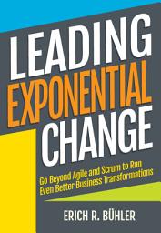 Icon image Leading Exponential Change: Go beyond Agile and Scrum to run even better business transformations