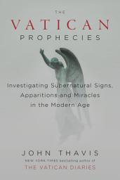 Icon image The Vatican Prophecies: Investigating Supernatural Signs, Apparitions, and Miracles in the Modern Age