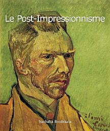 Icon image Le Post-Impressionnisme: Au-delà de l'impressionnisme : couleurs vives et nouvelles formes