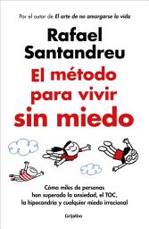 Icon image El método para vivir sin miedo: Cómo miles de personas han superado la ansiedad, el TOC, la hipocondría y cualquier miedo irracional