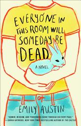 Icon image Everyone in This Room Will Someday Be Dead: A Novel