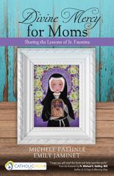 Icon image Divine Mercy for Moms: Sharing the Lessons of St. Faustina